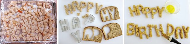 toast cubes of challah bread and cut out "happy birthday" from wheat bread, brush with butter, and toast